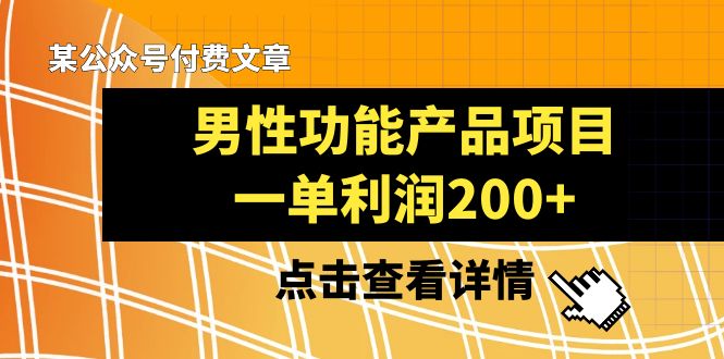 某公众号付费文章《男性功能产品项目，一单利润200+》来品鉴下吧