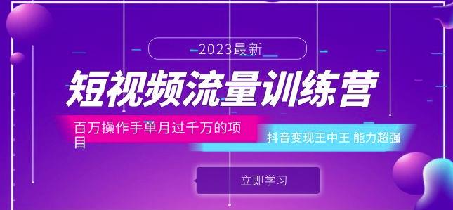 短视频流量训练营：百万操作手单月过千万的项目：抖音变现王中王能力超强