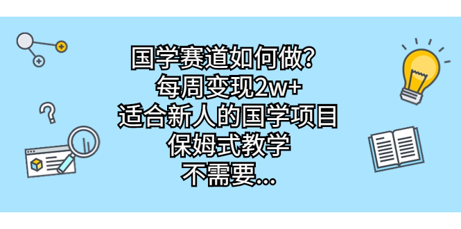 国学赛道如何做？每周变现2w+，适合新人的国学项目，保姆式教学，不需要…