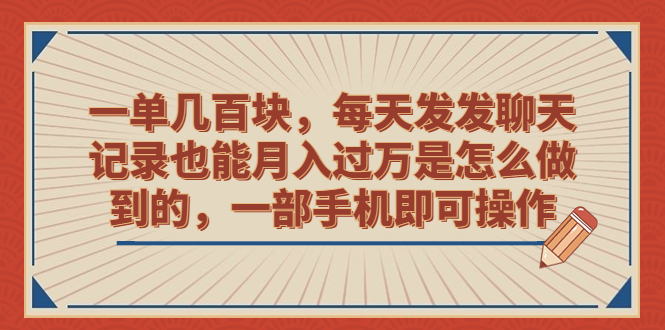 一单几百块，每天发发聊天记录也能月入过万是怎么做到的，一部手机即可操作