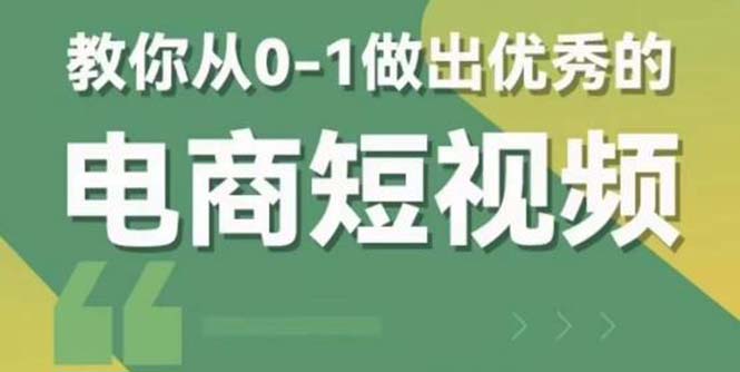 2023短视频新课 0-1做出优秀的电商短视频（全套课程包含资料+直播）