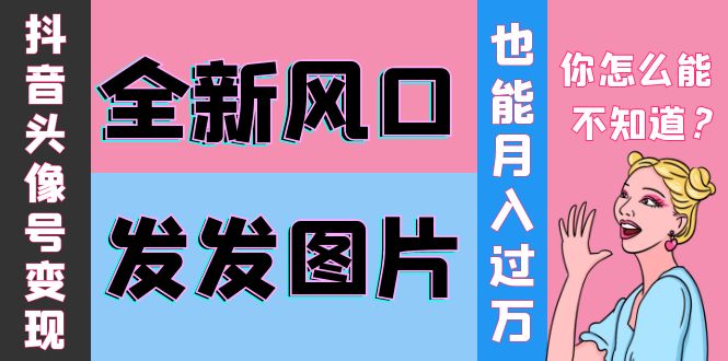 抖音头像号变现0基础教程：全新风口，发发图片也能变现月入10000+