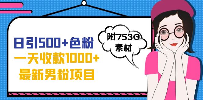 日引500+色粉，一天收款1000+九月份最新男粉项目（附753G素材）