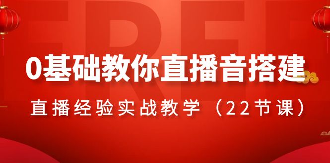 0基础教你直播音搭建系列课程，​直播经验实战教学（22节课）